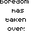 boredom-taken-over
